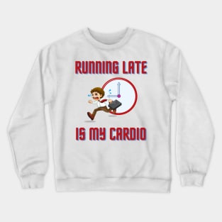 Running Late Is My Cardio Crewneck Sweatshirt